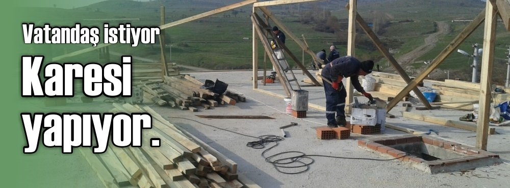 Vatandaş istiyor, Karesi yapıyor