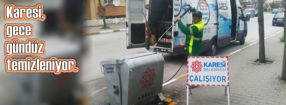 Karesi, gece gündüz temizleniyor.
