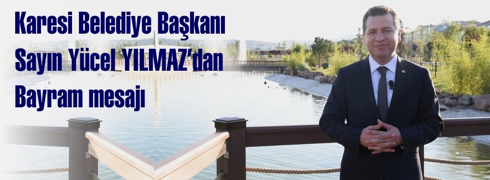 Karesi Belediye Başkanı Sayın Yücel YILMAZ'ın Ramazan Bayramı Mesajı