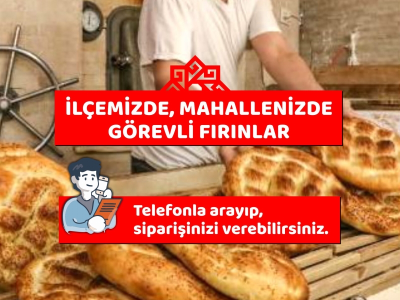 İLÇEMİZDE MAHALLENİZDE GÖREVLİ FIRINLAR; TELEFONLA ARAYIP SİPARİŞİNİZİ VEREBİLİRSİNİZ.