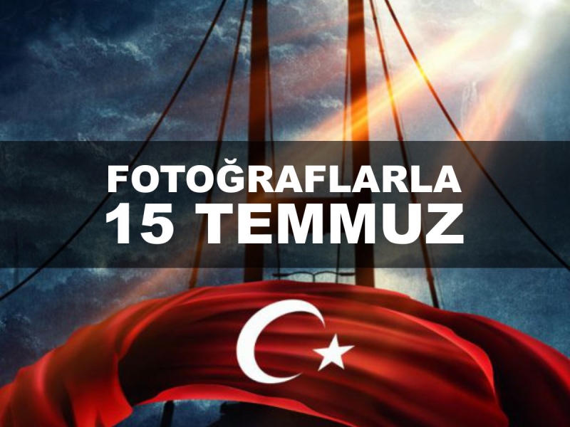 FOTOĞRAFLARLA 15 TEMMUZ
