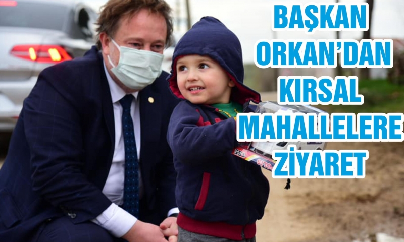 BAŞKAN ORKAN’DAN KIRSAL MAHALLELERE ZİYARET