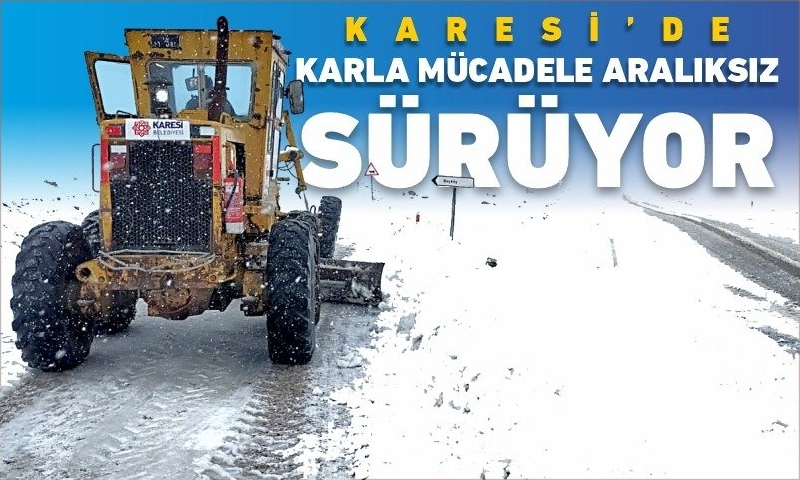KARESİ’DE KARLA MÜCADELE ARALIKSIZ SÜRÜYOR