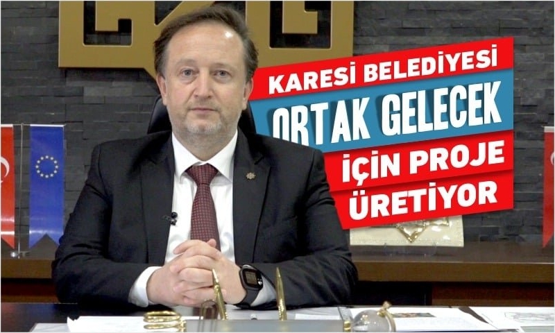 KARESİ BELEDİYESİ ‘ORTAK GELECEK’ İÇİN PROJELER ÜRETİYOR