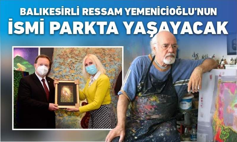 BALIKESİRLİ RESSAM YEMENİCİOĞLU’NUN İSMİ PARKTA YAŞAYACAK