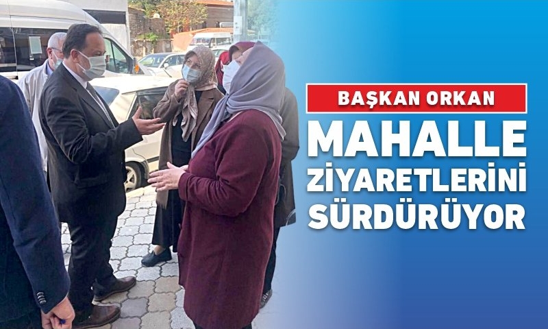 BAŞKAN ORKAN ÇAY MAHALLESİ’NDE