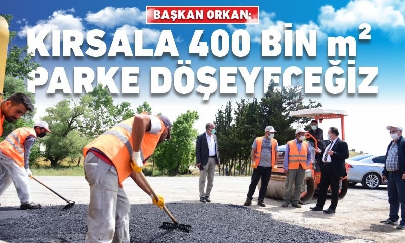 BAŞKAN ORKAN YOL ÇALIŞMALARINI İNCELEDİ