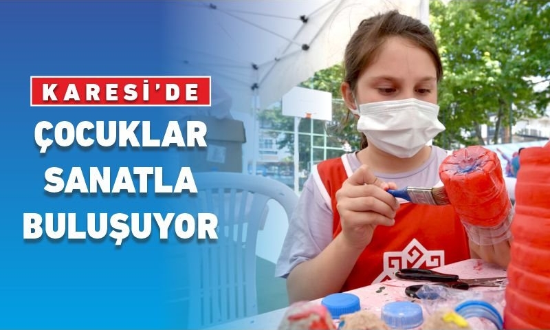 KARESİ’DE ÇOCUKLAR SANATLA BULUŞUYOR