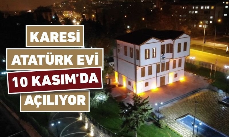 KARESİ ATATÜRK EVİ 10 KASIM’DA AÇILIYOR
