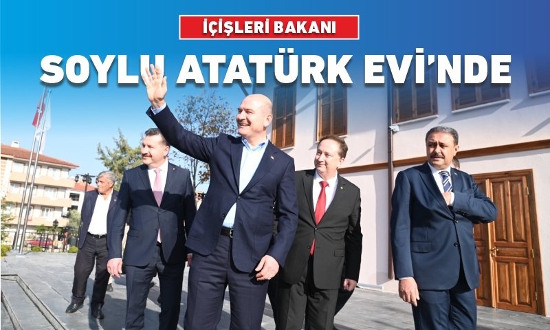 İÇİŞLERİ BAKANI SOYLU KARESİ ATATÜRK EVİ’NDE