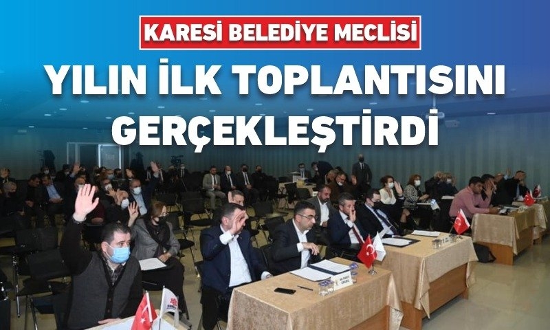 KARESİ BELEDİYE MECLİSİ YILIN İLK TOPLANTISINI GERÇEKLEŞTİRDİ