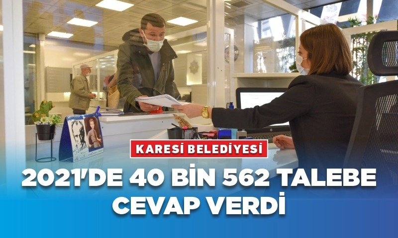 KARESİ BELEDİYESİ 2021'DE 40 BİN 562 TALEBE CEVAP VERDİ