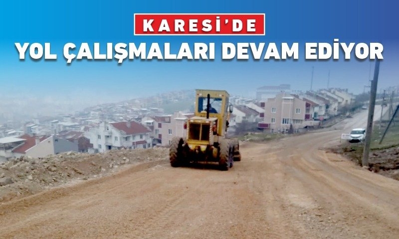 KARESİ’DE YOL ÇALIŞMALARI DEVAM EDİYOR