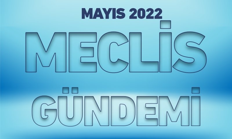MAYIS 2022 MECLİS GÜNDEMİ