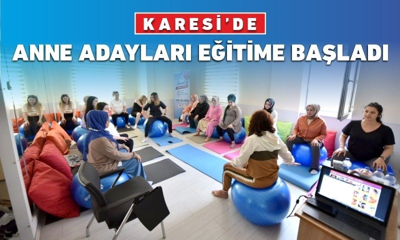 KARESİ’DE ANNE ADAYLARI EĞİTİME BAŞLADI