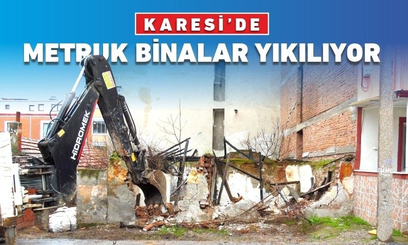 KARESİ TEHLİKELİ BİNALARDAN TEMİZLENİYOR