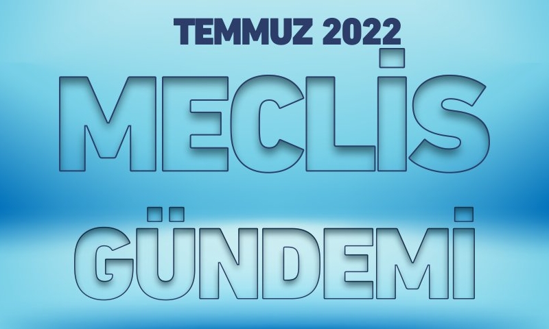 TEMMUZ 2022 MECLİS GÜNDEMİ