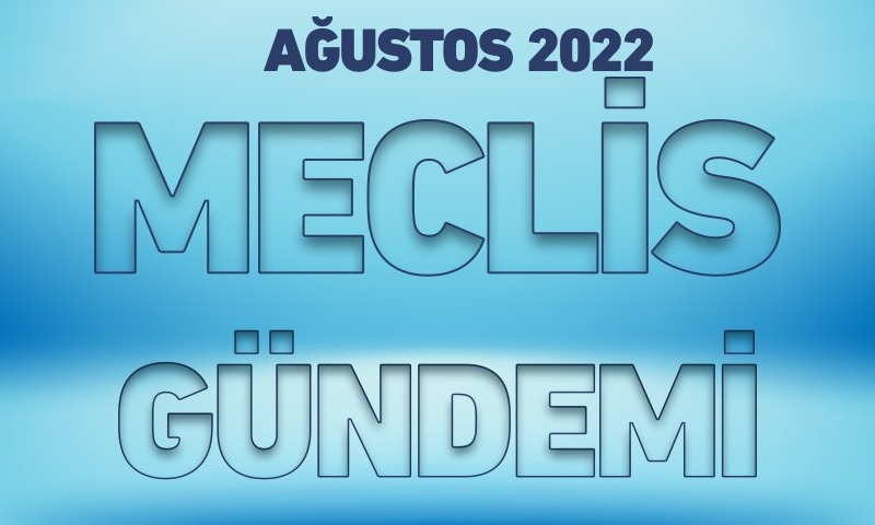 AĞUSTOS 2022 MECLİS GÜNDEMİ