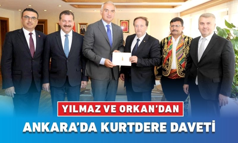 BAŞKAN YILMAZ VE BAŞKAN ORKAN'DAN ANKARA'DA KURTDERE DAVETİ