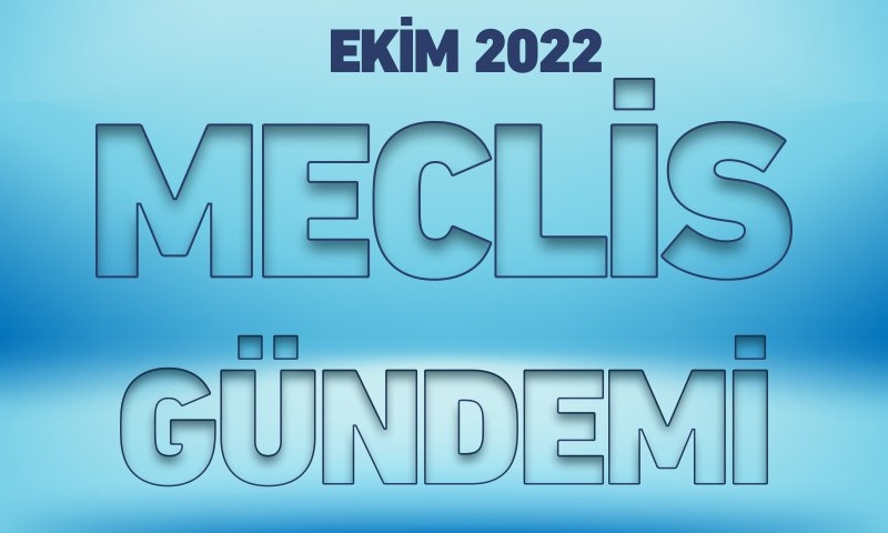 EKİM 2022 MECLİS GÜNDEMİ