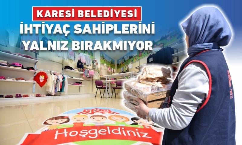 KARESİ BELEDİYESİ İHTİYAÇ SAHİPLERİNİ YALNIZ BIRAKMIYOR