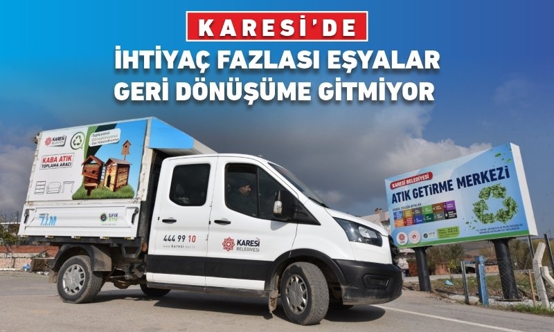 KARESİ’DE İHTİYAÇ FAZLASI EŞYALAR GERİ DÖNÜŞÜME GİTMİYOR