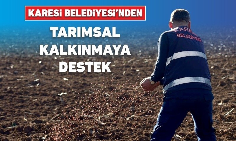 KARESİ BELEDİYESİ’NDEN TARIMSAL KALKINMAYA DESTEK