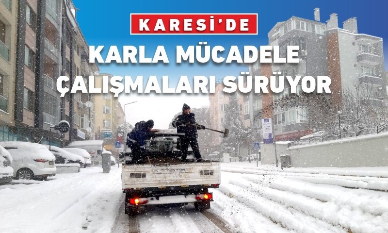 KARESİ’DE KARLA MÜCADELE ÇALIŞMALARI SÜRÜYOR