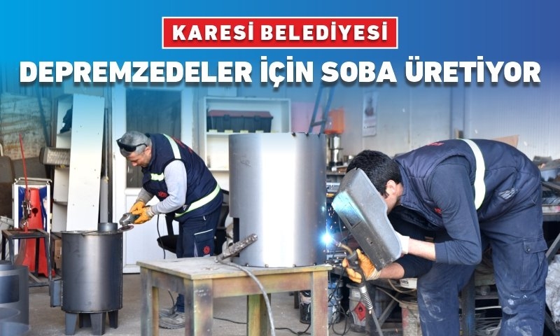 KARESİ BELEDİYESİ DEPREMZEDELER İÇİN SOBA ÜRETİYOR