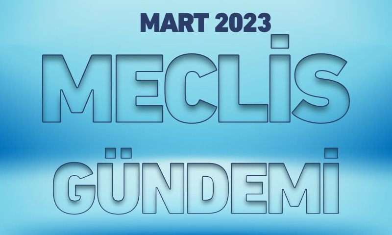 MART 2023 MECLİS GÜNDEMİ