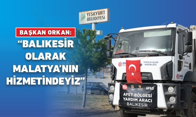 BAŞKAN ORKAN: “BALIKESİR OLARAK DEPREMZEDELERİN HİZMETİNDEYİZ”