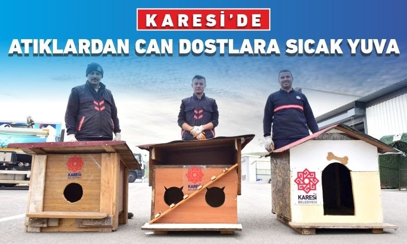 KARESİ BELEDİYESİ ATIKLARDAN SOKAK HAYVANLARINA KULÜBE YAPIYOR