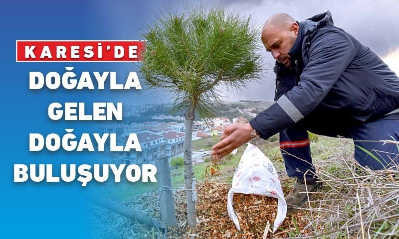 KARESİ’DE DOĞADAN GELEN DOĞAYLA BULUŞUYOR