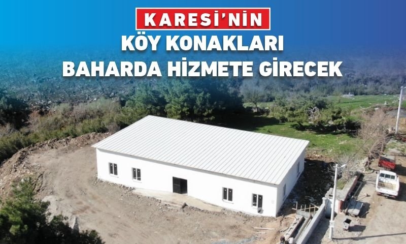 KARESİ’NİN KÖY KONAKLARI BAHARDA HİZMETE GİRECEK