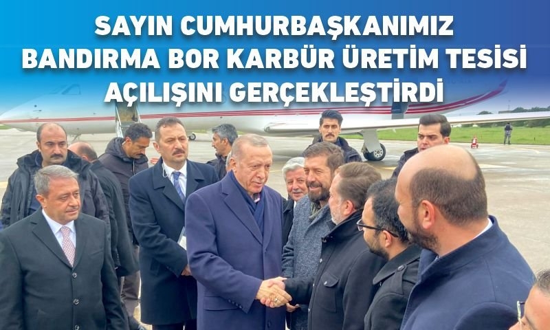SAYIN CUMHURBAŞKANIMIZ BANDIRMA BOR KARBÜR ÜRETİM TESİSİ AÇILIŞINI GERÇEKLEŞTİRDİ