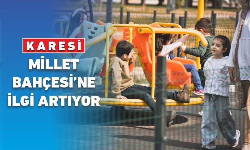 KARESİ MİLLET BAHÇESİ’NE İLGİ ARTIYOR