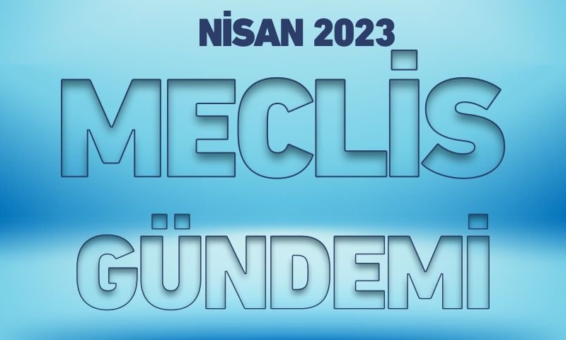 NİSAN 2023 MECLİS GÜNDEMİ