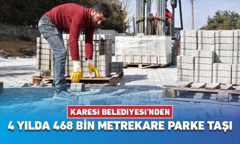 KARESİ BELEDİYESİ’NDEN 4 YILDA 468 BİN METREKARE PARKE TAŞI
