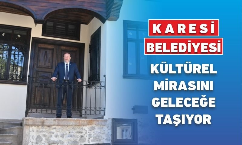KARESİ BELEDİYESİ KÜLTÜREL MİRASINI GELECEĞE TAŞIYOR
