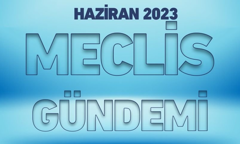 HAZİRAN 2023 MECLİS GÜNDEMİ