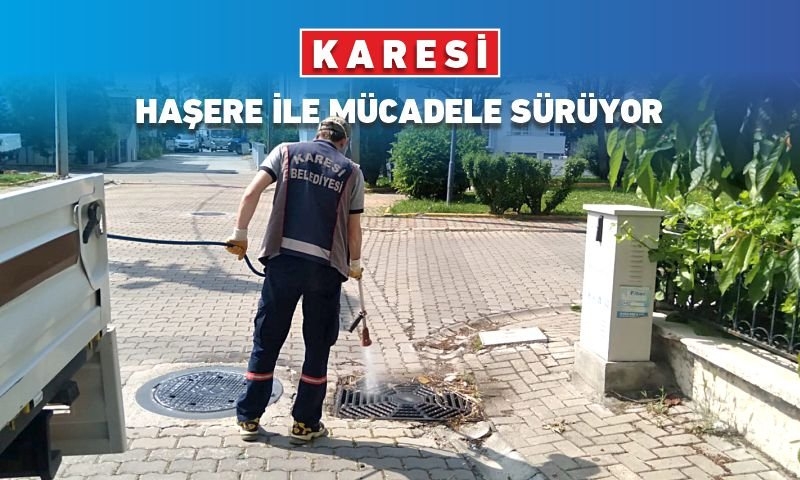 KARESİ’DE HAŞERE İLE MÜCADELE SÜRÜYOR