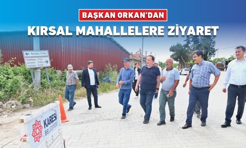 BAŞKAN ORKAN’DAN KIRSAL MAHALLELERE ZİYARET