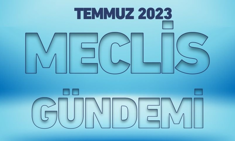 TEMMUZ 2023 MECLİS GÜNDEMİ