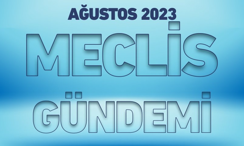 AĞUSTOS 2023 MECLİS GÜNDEMİ