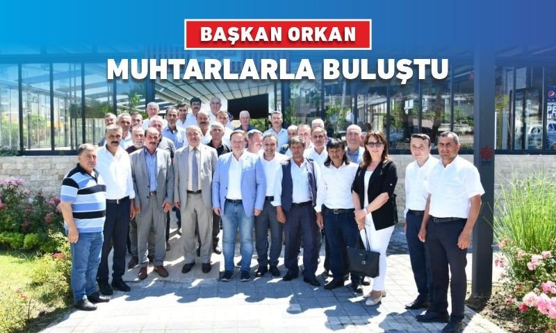 BAŞKAN ORKAN MUHTARLARLA BULUŞTU