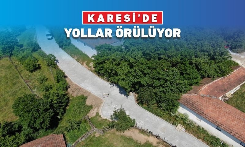KARESİ’DE YOLLAR ÖRÜLÜYOR