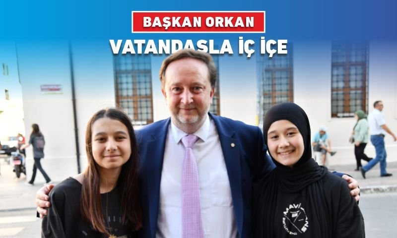 BAŞKAN ORKAN VATANDAŞ VE ESNAFLARLA İÇİÇE