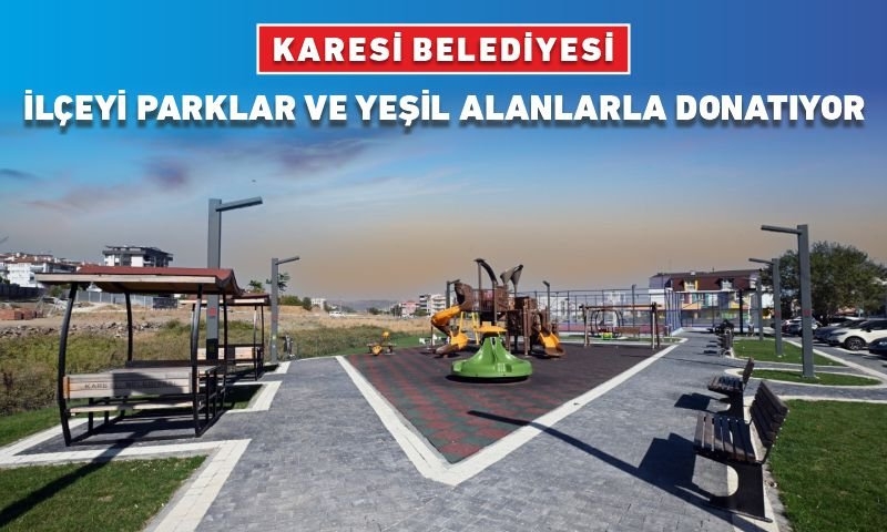 KARESİ BELEDİYESİ İLÇEYİ PARKLAR VE YEŞİL ALANLARLA DONATIYOR