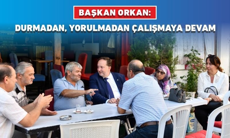 BAŞKAN ORKAN: “DURMADAN, YORULMADAN ÇALIŞMAYA DEVAM”