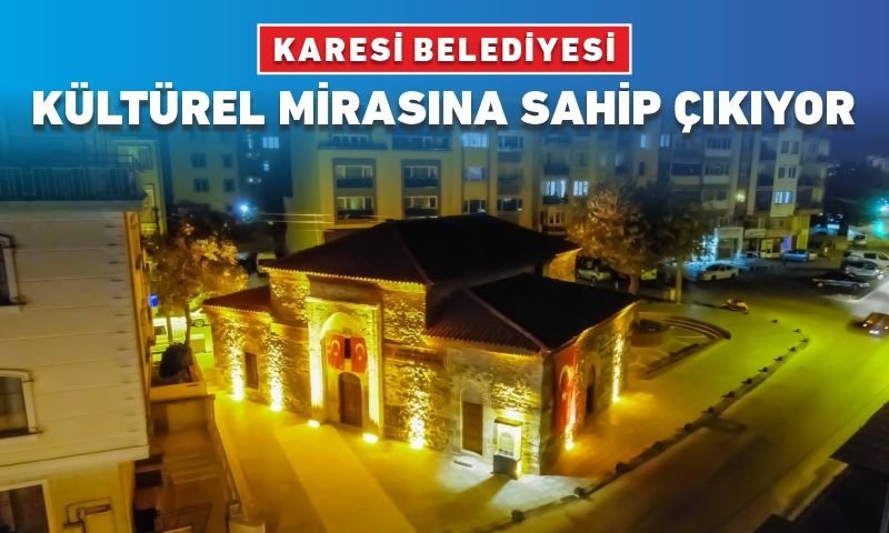 KARESİ BELEDİYESİ KÜLTÜREL MİRASINA SAHİP ÇIKIYOR
